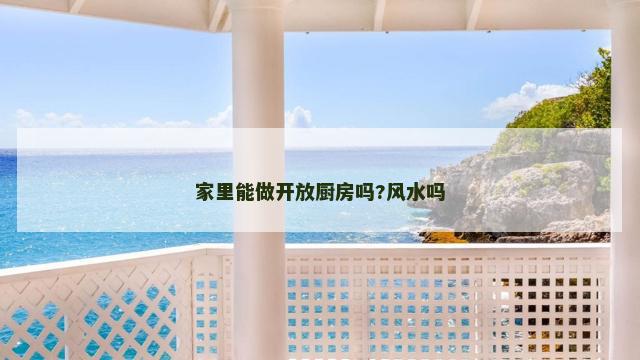 家里能做开放厨房吗?风水吗
