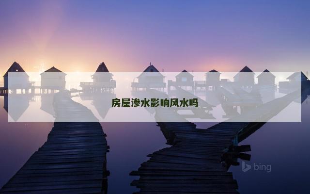 房屋渗水影响风水吗