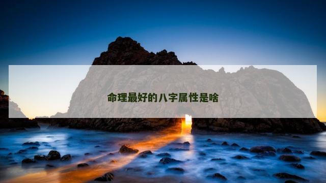 命理最好的八字属性是啥