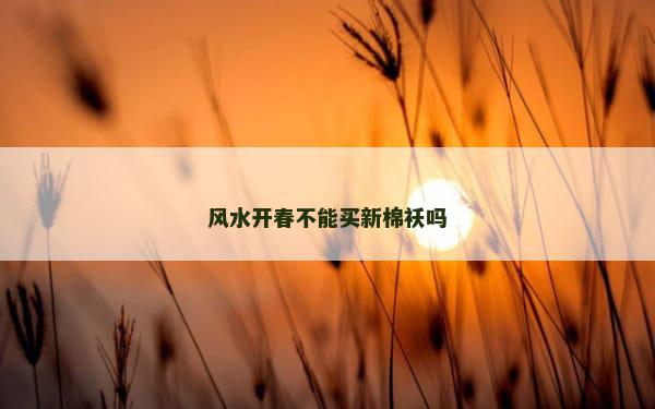 风水开春不能买新棉袄吗