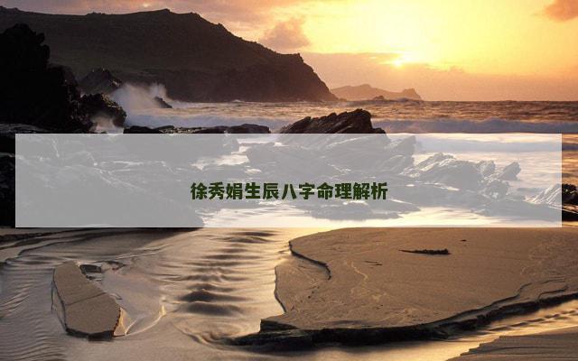 徐秀娟生辰八字命理解析