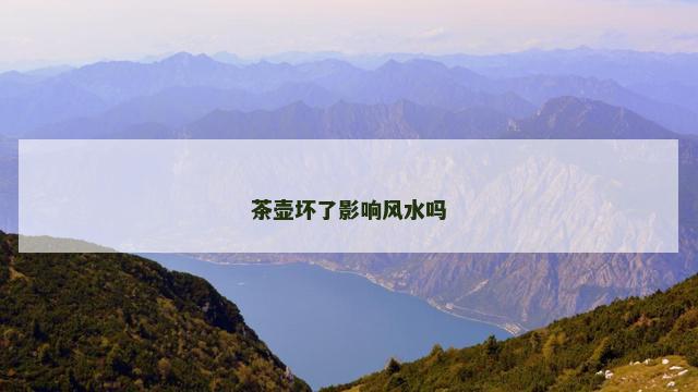 茶壶坏了影响风水吗