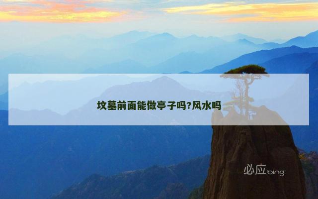 坟墓前面能做亭子吗?风水吗