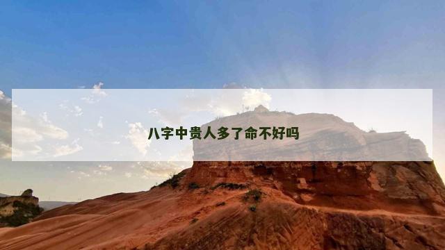八字中贵人多了命不好吗