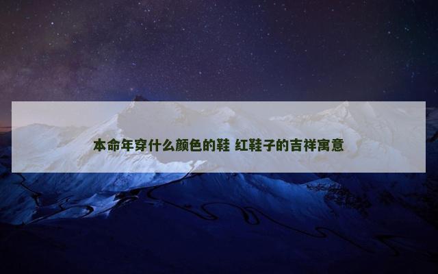 本命年穿什么颜色的鞋 红鞋子的吉祥寓意