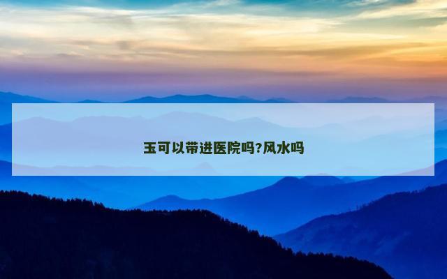 玉可以带进医院吗?风水吗