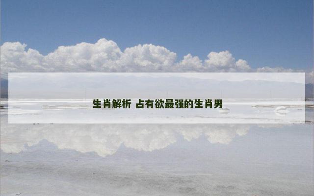 生肖解析 占有欲最强的生肖男