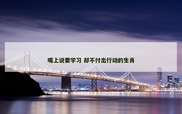 嘴上说要学习 却不付出行动的生肖