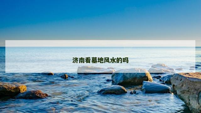 济南看墓地风水的吗