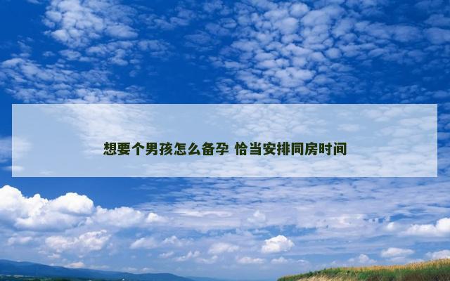 想要个男孩怎么备孕 恰当安排同房时间