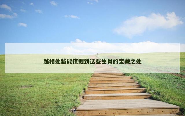 越相处越能挖掘到这些生肖的宝藏之处