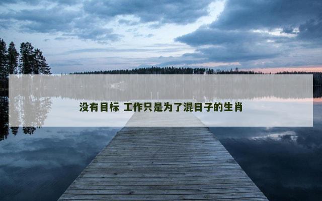 没有目标 工作只是为了混日子的生肖