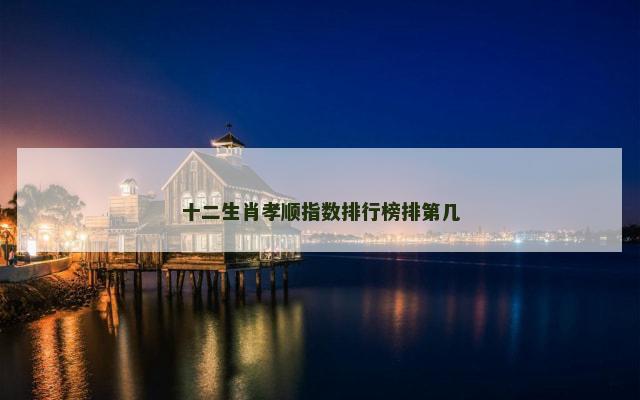 十二生肖孝顺指数排行榜排第几