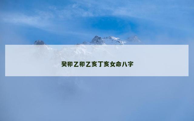 癸卯乙卯乙亥丁亥女命八字