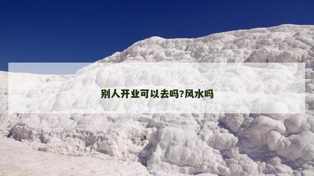 别人开业可以去吗?风水吗