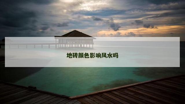 地砖颜色影响风水吗