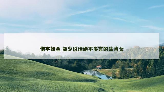 惜字如金 能少说话绝不多言的生肖女