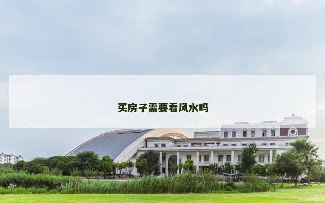 买房子需要看风水吗