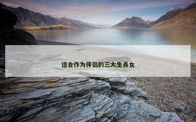 适合作为伴侣的三大生肖女