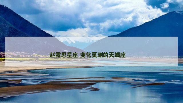 赵露思星座 变化莫测的天蝎座 　　