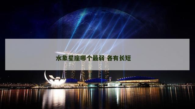 水象星座哪个最弱 各有长短 　　