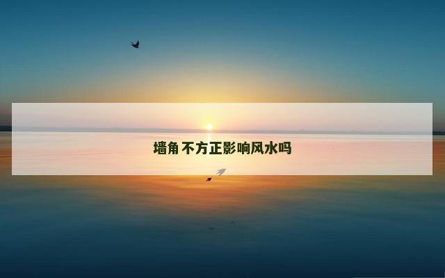 墙角不方正影响风水吗