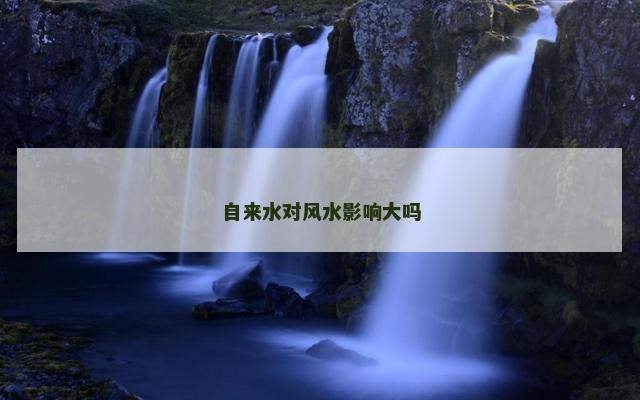 自来水对风水影响大吗