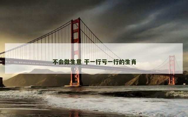 不会做生意 干一行亏一行的生肖