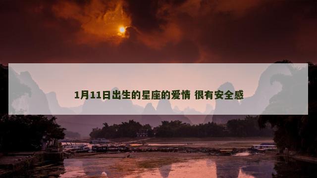 1月11日出生的星座的爱情 很有安全感