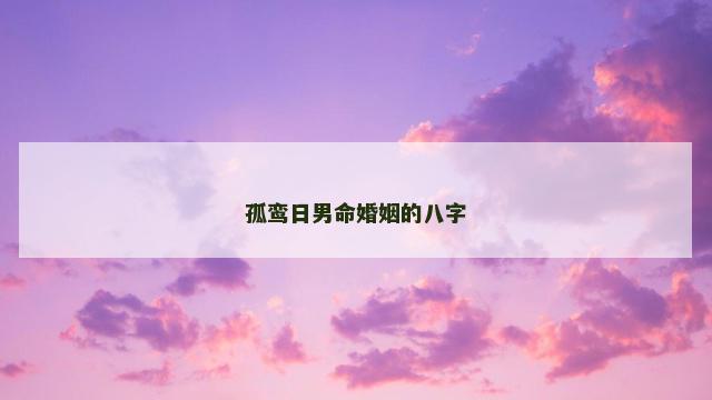 孤鸾日男命婚姻的八字