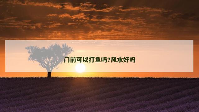 门前可以打鱼吗?风水好吗
