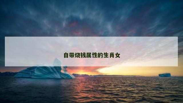 自带烧钱属性的生肖女