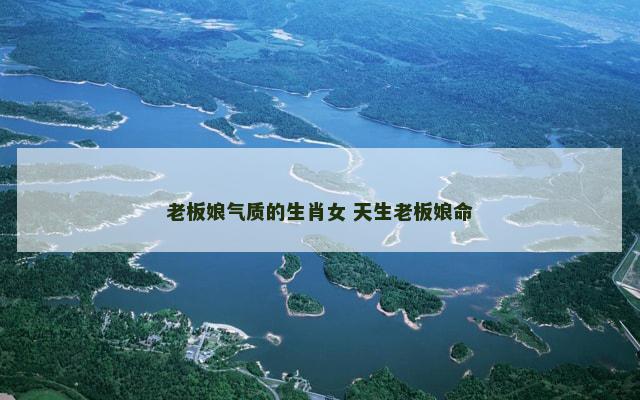 老板娘气质的生肖女 天生老板娘命