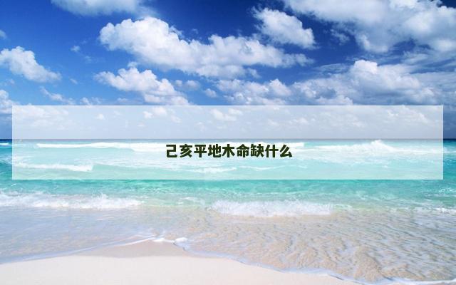 己亥平地木命缺什么