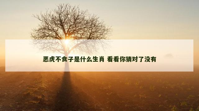 恶虎不食子是什么生肖 看看你猜对了没有