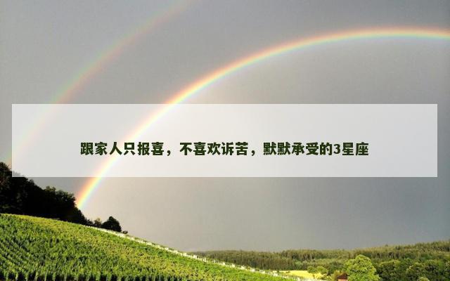 跟家人只报喜，不喜欢诉苦，默默承受的3星座