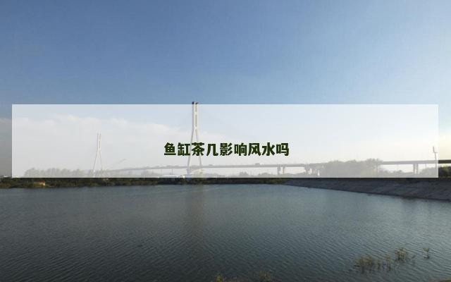 鱼缸茶几影响风水吗