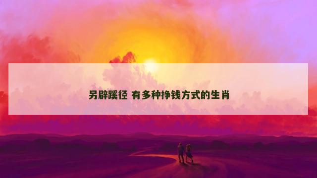 另辟蹊径 有多种挣钱方式的生肖