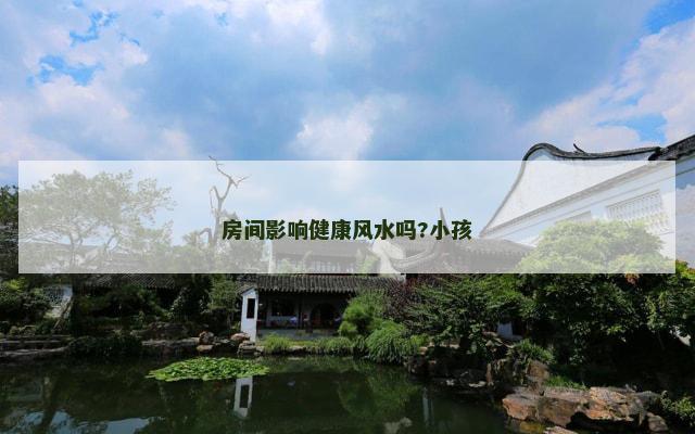 房间影响健康风水吗?小孩