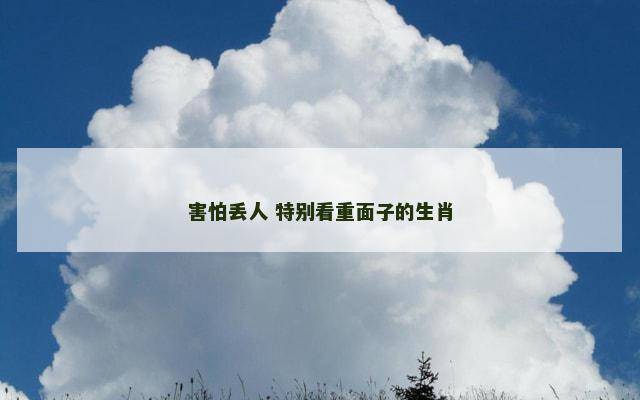 害怕丢人 特别看重面子的生肖