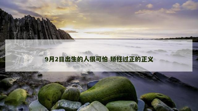 9月2日出生的人很可怕 矫枉过正的正义