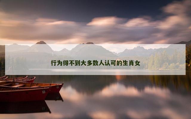 行为得不到大多数人认可的生肖女