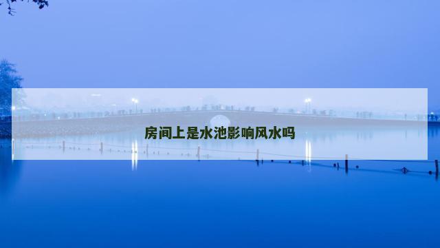 房间上是水池影响风水吗