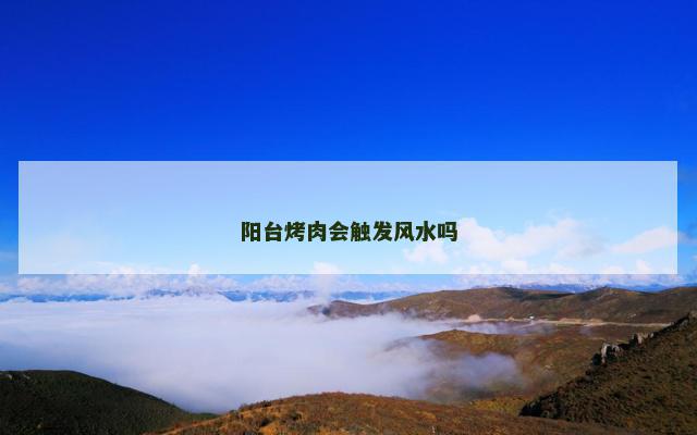 阳台烤肉会触发风水吗