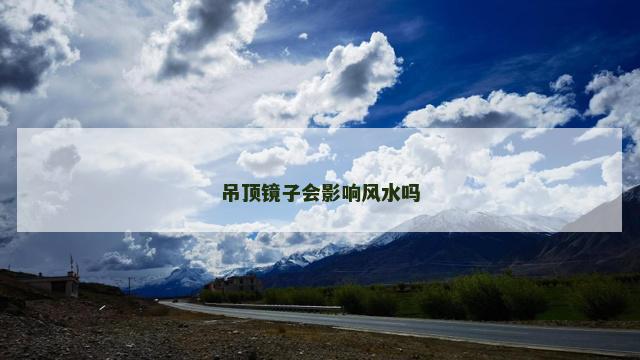 吊顶镜子会影响风水吗