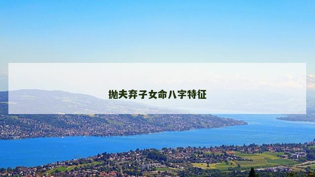 抛夫弃子女命八字特征