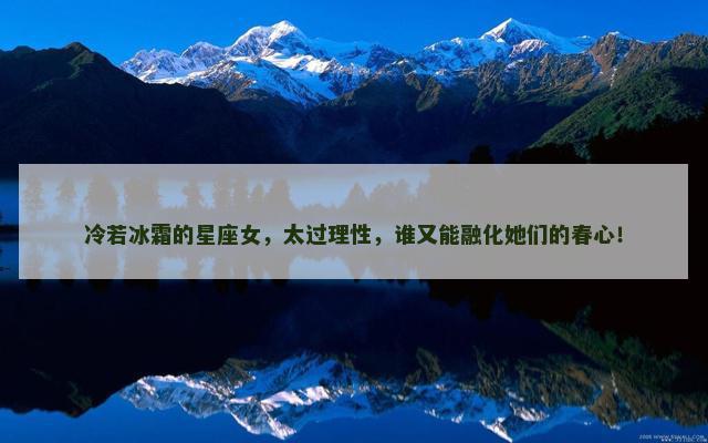冷若冰霜的星座女，太过理性，谁又能融化她们的春心！