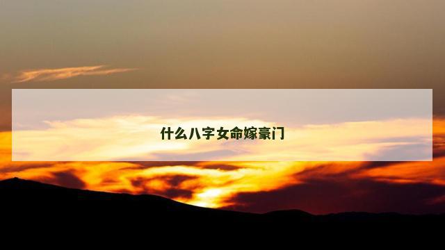 什么八字女命嫁豪门