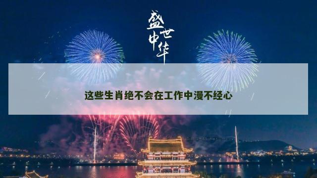 这些生肖绝不会在工作中漫不经心