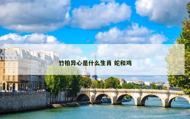 竹柏异心是什么生肖 蛇和鸡